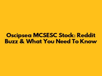 Oscipsea MCSESC Stock: Reddit Buzz & What You Need To Know