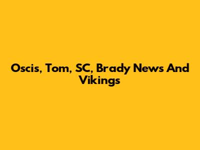 Oscis, Tom, SC, Brady News And Vikings