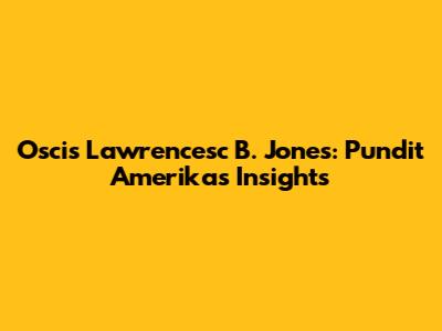 Oscis Lawrencesc B. Jones: Pundit Amerika's Insights