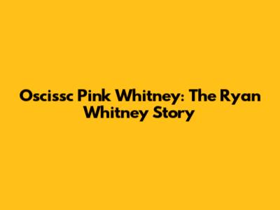 Oscissc Pink Whitney: The Ryan Whitney Story