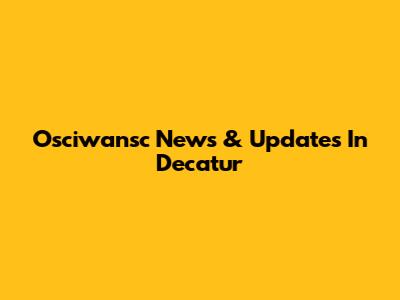Osciwansc News & Updates In Decatur