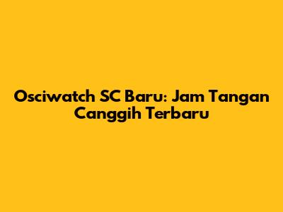 Osciwatch SC Baru: Jam Tangan Canggih Terbaru