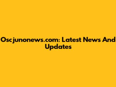 Oscjunonews.com: Latest News And Updates