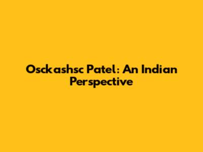 Osckashsc Patel: An Indian Perspective