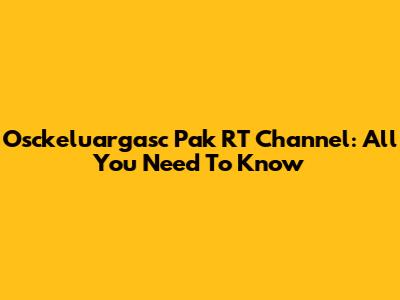 Osckeluargasc Pak RT Channel: All You Need To Know