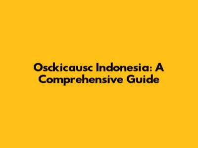 Osckicausc Indonesia: A Comprehensive Guide
