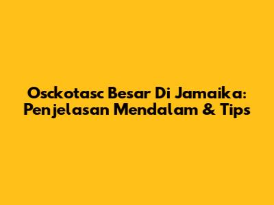 Osckotasc Besar Di Jamaika: Penjelasan Mendalam & Tips