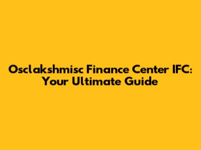 Osclakshmisc Finance Center IFC: Your Ultimate Guide