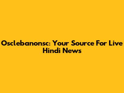Osclebanonsc: Your Source For Live Hindi News