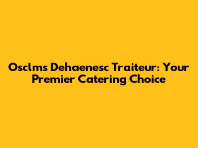 Osclms Dehaenesc Traiteur: Your Premier Catering Choice