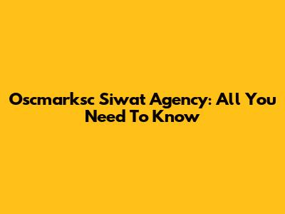 Oscmarksc Siwat Agency: All You Need To Know