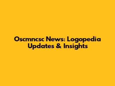 Oscmncsc News: Logopedia Updates & Insights