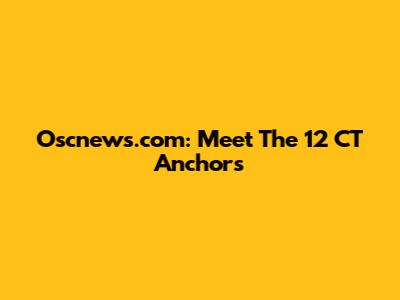 Oscnews.com: Meet The 12 CT Anchors