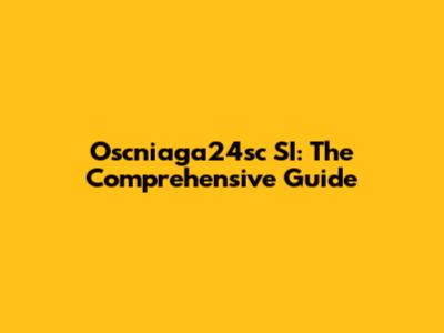 Oscniaga24sc SI: The Comprehensive Guide