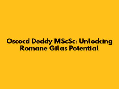 Oscocd Deddy MScSc: Unlocking Romane Gila's Potential