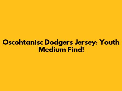 Oscohtanisc Dodgers Jersey: Youth Medium Find!