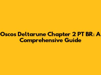 Oscos Deltarune Chapter 2 PT BR: A Comprehensive Guide