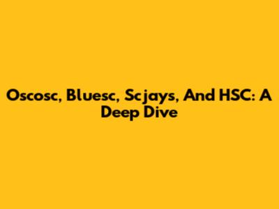 Oscosc, Bluesc, Scjays, And HSC: A Deep Dive