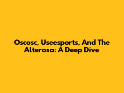 Oscosc, Useesports, And The Alterosa: A Deep Dive