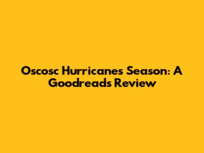 Oscosc Hurricanes Season: A Goodreads Review