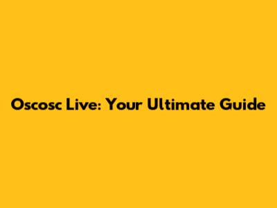 Oscosc Live: Your Ultimate Guide