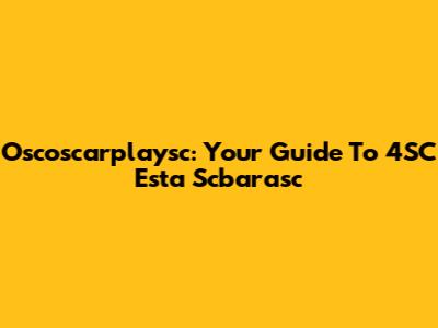 Oscoscarplaysc: Your Guide To 4SC Esta Scbarasc