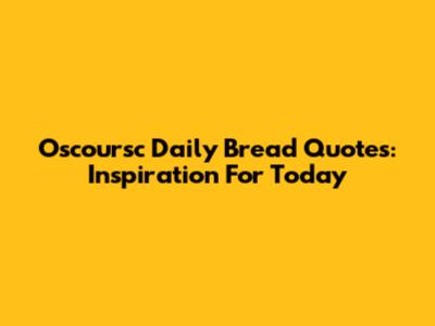 Oscoursc Daily Bread Quotes: Inspiration For Today