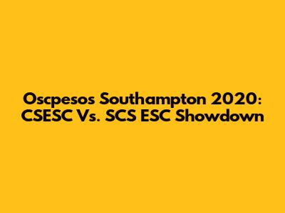 Oscpesos Southampton 2020: CSESC Vs. SCS ESC Showdown