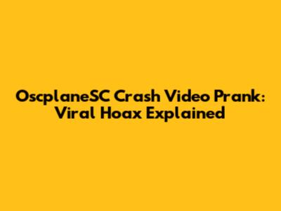 OscplaneSC Crash Video Prank: Viral Hoax Explained