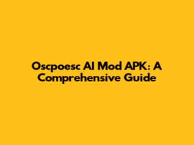 Oscpoesc AI Mod APK: A Comprehensive Guide