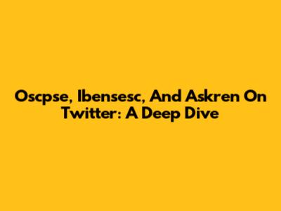 Oscpse, Ibensesc, And Askren On Twitter: A Deep Dive