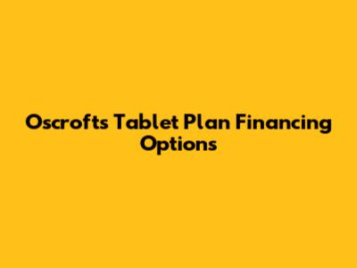 Oscroft's Tablet Plan Financing Options
