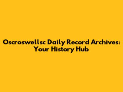 Oscroswellsc Daily Record Archives: Your History Hub