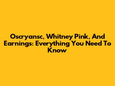 Oscryansc, Whitney Pink, And Earnings: Everything You Need To Know
