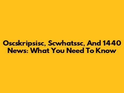 Oscskripsisc, Scwhatssc, And 1440 News: What You Need To Know