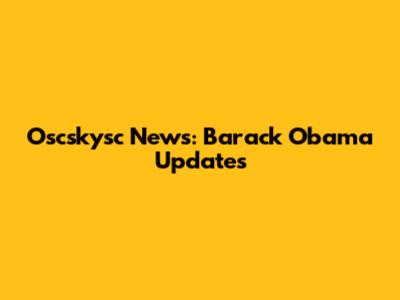 Oscskysc News: Barack Obama Updates
