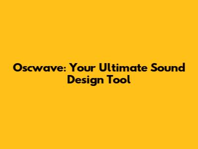 Oscwave: Your Ultimate Sound Design Tool