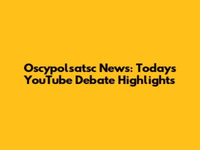 Oscypolsatsc News: Today's YouTube Debate Highlights