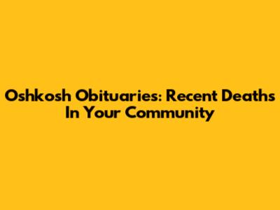 Oshkosh Obituaries: Recent Deaths In Your Community
