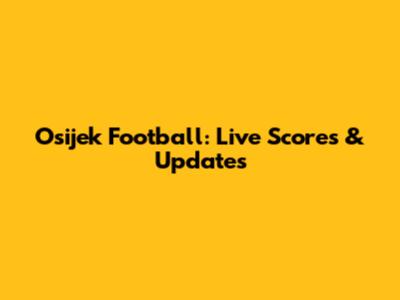 Osijek Football: Live Scores & Updates