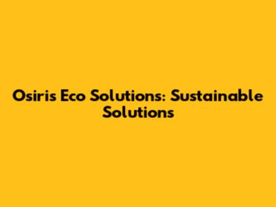 Osiris Eco Solutions: Sustainable Solutions