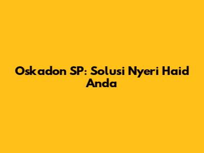 Oskadon SP: Solusi Nyeri Haid Anda