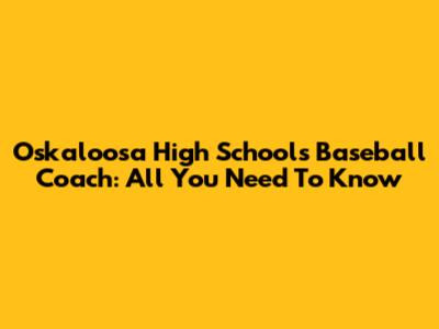 Oskaloosa High School's Baseball Coach: All You Need To Know
