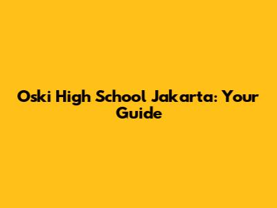 Oski High School Jakarta: Your Guide