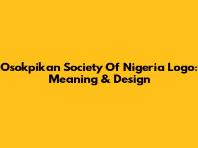 Osokpikan Society Of Nigeria Logo: Meaning & Design