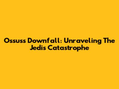 Ossus's Downfall: Unraveling The Jedi's Catastrophe
