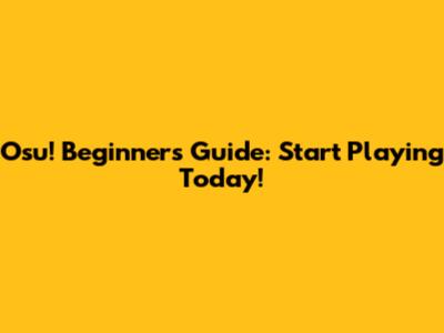Osu! Beginner's Guide: Start Playing Today!
