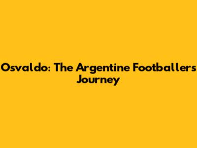 Osvaldo: The Argentine Footballer's Journey