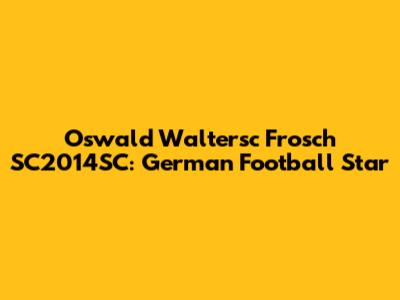 Oswald Waltersc Frosch SC2014SC: German Football Star