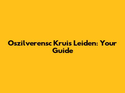Oszilverensc Kruis Leiden: Your Guide